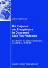 book Die Prognose von Ertragsteuern im Discounted Cash Flow-Verfahren: Eine Analyse der Decision Usefulness der IAS 12 und SFAS 109