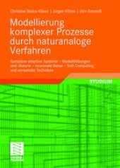 book Modellierung komplexer Prozesse durch naturanaloge Verfahren: Komplexe adaptive Systeme — Modellbildungen und -theorie — neuronale Netze — Soft Computing und verwandte Techniken