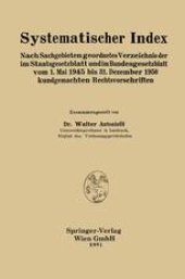 book Systematischer Index: Nach Sachgebieten geordnetes Verzeichnis der im Staatsgesetzblatt und im Bundesgesetzblatt vom 1. Mai 1945 bis 31. Dezember 1950 kundgemachten Rechtsvorschriften