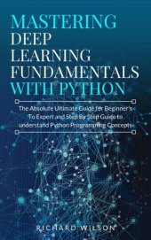 book Mastering Deep Learning Fundamentals with Python: The Absolute Ultimate Guide for Beginners To Expert and Step By Step Guide to Understand Python Programming Concepts