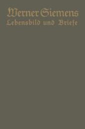 book Werner Siemens. Ein kurzgefaßtes Lebensbild nebst einer Auswahl seiner Briefe: Aus Anlaß der 100. Wiederkehr seines Geburtstages