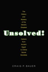 book Unsolved!: the history and mystery of the world's greatest ciphers from ancient Egypt to online secret societies