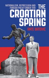 book The Croatian spring: nationalism, repression and foreign policy under Tito