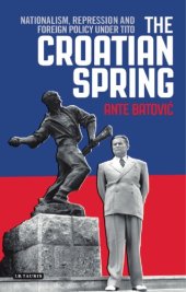 book The Croatian spring: nationalism, repression and foreign policy under Tito