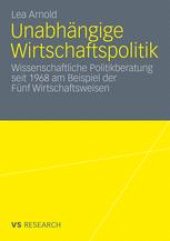 book Unabhängige Wirtschaftspolitik: Wissenschaftliche Politikberatung seit 1968 am Beispiel der Fünf Wirtschaftsweisen