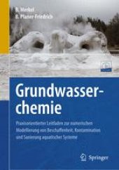 book Grundwasserchemie: Praxisorientierter Leitfaden zur numerischen Modellierung von Beschaffenheit, Kontamination und Sanierung aquatischer Systeme