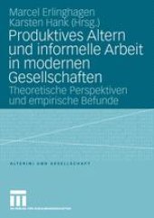 book Produktives Altern und informelle Arbeit in modernen Gesellschaften: Theoretische Perspektiven und empirische Befunde