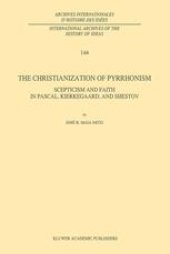 book The Christianization of Pyrrhonism: Scepticism and Faith in Pascal, Kierkegaard, and Shestov