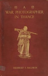 book A War Photographer in Thrace: an account of personal experiences during the Turco-Balkan War, 1912