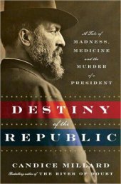 book The destiny of the republic: a tale of medicine, madness & the murder of a president