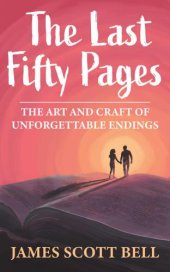 book The last fifty pages: the art and craft of unforgettable endings