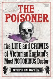 book The poisoner: the life and crimes of Victorian England's most notorious doctor