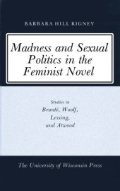 book Madness and sexual politics in the feminist novel : studies in Brontë, Woolf, Lessing, and Atwood