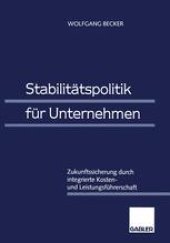 book Stabilitätspolitik für Unternehmen: Zukunftssicherung durch integrierte Kosten- und Leistungsführerschaft