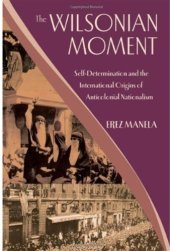 book The Wilsonian Moment: Self-Determination and the International Origins of Anticolonial Nationalism