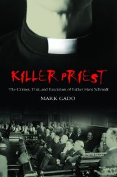 book Killer Priest: The Crimes, Trial, and Execution of Father Hans Schmidt