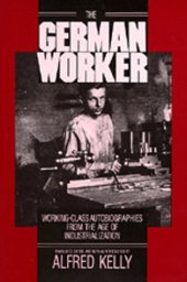 book The German Worker: Working-Class Autobiographies from the Age of Industrialization