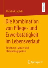 book Die Kombination von Pflege- und Erwerbstätigkeit im Lebensverlauf: Strukturen, Muster und Pfadabhängigkeiten