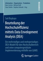 book Beurteilung der Hochschuleffizienz mittels Data Envelopment Analysis (DEA) : Ein mehrstufiges und mehrperiodiges DEA-Modell für den Hochschulbereich und seine computergestützte Implementierung mithilfe von GAMS