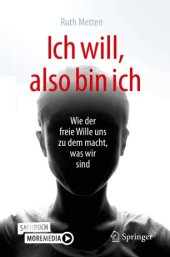 book Ich will, also bin ich: Wie der freie Wille uns zu dem macht, was wir sind