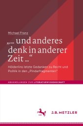 book „… und anderes denk in anderer Zeit …“: Hölderlins letzte Gedanken zu Recht und Politik in den „Pindarfragmenten“