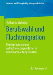 book Berufswahl und Fluchtmigration: Berufspragmatismus geflüchteter Jugendlicher in Berufsvorbereitungsklassen