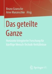 book Das geteilte Ganze: Horizonte Integrierter Forschung für künftige Mensch-Technik-Verhältnisse