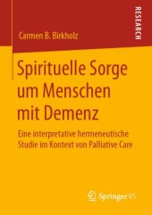 book Spirituelle Sorge um Menschen mit Demenz: Eine interpretative hermeneutische Studie im Kontext von Palliative Care