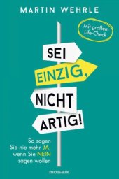 book Sei einzig, nicht artig!: so sagen Sie nie mehr Ja, wenn Sie Nein sagen wollen