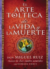 book El arte tolteca de la vida y la muerte (The Toltec Art of Life and Death--Spanish)