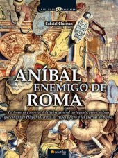 book Aníbal, enemigo de Roma: la historia y secretos del célebre general cartaginés, genio militar que conquistó Hispania, cruzó los Alpes y llegó a las puertas de Roma