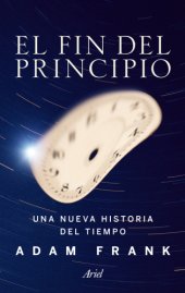 book El fin del principio: Una nueva historia del tiempo