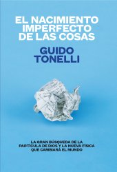 book El nacimiento imperfecto de las cosas: La gran búsqueda de la partícula de Dios y la nueva física que cambiará el mundo