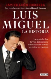 book Luis Miguel: la historia: la verdad sobre la vida del cantante mexicano más exitoso de todos los tiempos