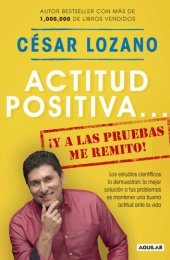 book Actitud positiva...: ¡Y a las pruebas me remito!, los estudios científicos lo demuestran: la mejor solución a tus problemas es mantener una buena actitud ante la vida