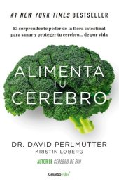 book Alimenta tu cerebro: El sorprendente poder de la flora intestinal para sanar y proteger tu cerebro