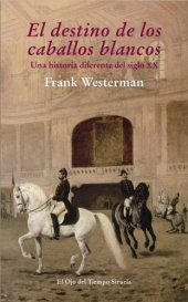 book El destino de los caballos blancos: una historia diferente del siglo XX