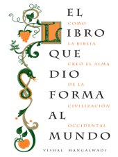 book El Libro Que Dio Forma Al Mundo: Como la Biblia Creó el Alma de la Civilización Occidental