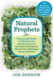 book Natural prophets from health foods to whole foods ; how the pioneers of the industry changed the way we eat and reshaped American business