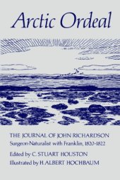 book Artic ordeal: the journal of John Richardson, surgeon-naturalist with Franklin, 1820-1822