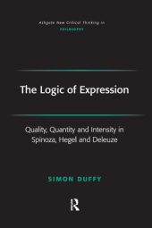 book The logic of expression: quality, quantity, and intensity in Spinoza, Hegel, and Deleuze