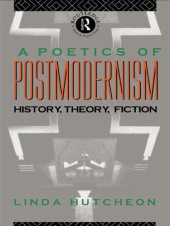 book A poetics of postmodernism: history, theory, fiction