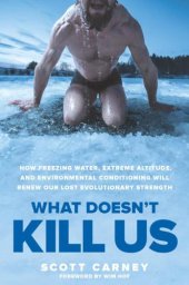 book What Doesn't Kill Us: How Freezing Water, Extreme Altitude and Environmental Conditioning Will Renew Our Lost Evolutionary Strength