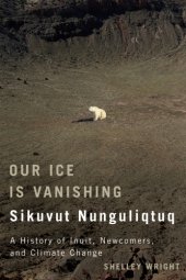 book Our ice is vanishing: sikuvut nunguliqtuq: a history of inuit, newcomers and climate change