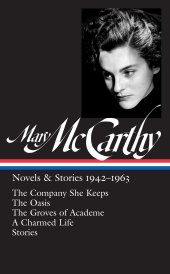 book Mary McCarthy: Novels & Stories 1942-1963 (LOA #290): The Company She Keeps / The Oasis / The Groves of Academe / A Charmed Life / stories (Library of America Mary McCarthy Edition)