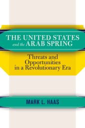 book The United States and the Arab Spring: Threats and Opportunities in a Revolutionary Era