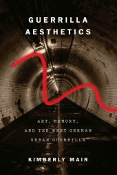 book Guerrilla aesthetics: art, memory, and the West German urban guerrilla