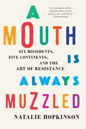 book A mouth is always muzzled: six dissidents, five continents, and the art of resistance