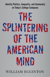 book The Splintering of the American Mind: Identity Politics, Inequality, and Community on Todays College Campuses