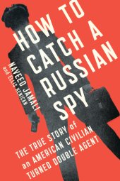 book How to catch a Russian spy: the true story of an American civilian turned self-taught double agent